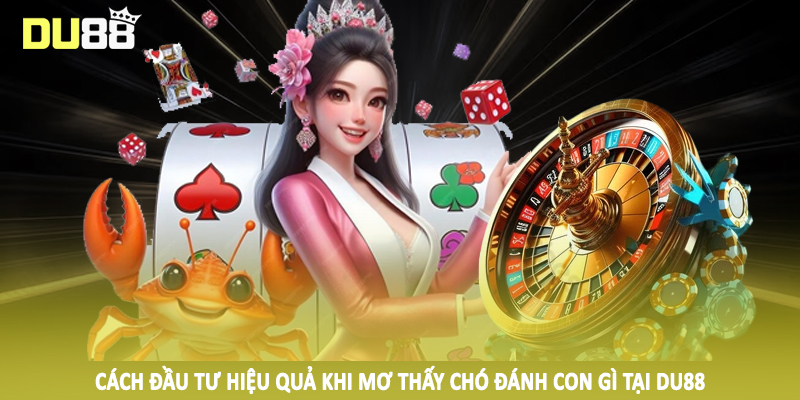 Cách đầu tư hiệu quả khi mơ thấy chó đánh con gì tại DU88