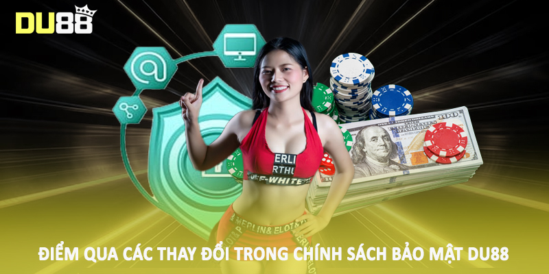 Điểm qua các thay đổi trong chính sách bảo mật DU88