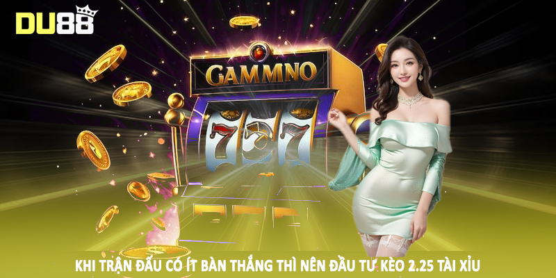 2.25 Tài Xỉu - Hướng Dẫn Đầu Tư Cá Độ Đặc Sắc 2025 4 Khi trận đấu có ít bàn thắng thì nên đầu tư kèo 2.25 tài xỉu