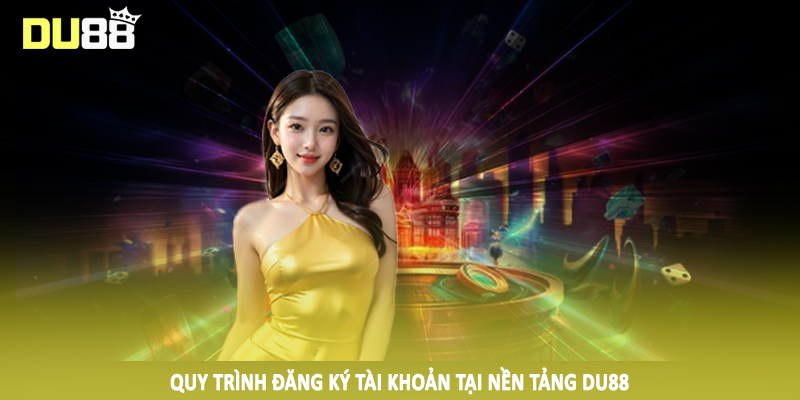 DU88 – Du88.com Nhà Cái Thể Thao, Game Bài Top #1 Châu Á 19 Quy trình đăng ký tài khoản tại nền tảng DU88