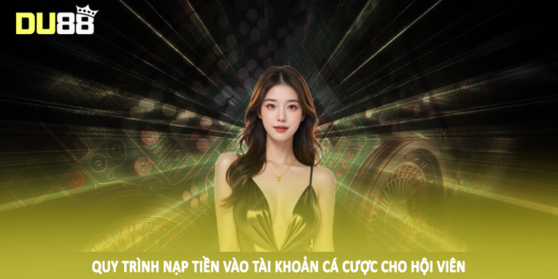 DU88 – Du88.com Nhà Cái Thể Thao, Game Bài Top #1 Châu Á 21 Quy trình nạp tiền vào tài khoản cá cược cho hội viên