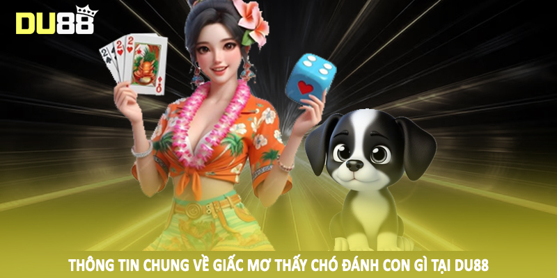 Thông tin chung về giấc mơ thấy chó đánh con gì tại DU88