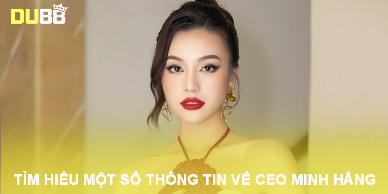 CEO Minh Hằng - Vị Lãnh Đạo Tài Năng Của Sảnh Cược DU88 2025 1 Tìm hiểu một số thông tin về CEO Minh Hằng