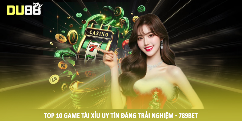 Top 10 Game Tài Xỉu Uy Tín - Gợi Ý Chân Thực Cho Hội Viên 5 Top 10 game tài xỉu uy tín đáng trải nghiệm - 789BET