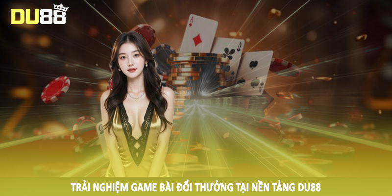 DU88 – Du88.com Nhà Cái Thể Thao, Game Bài Top #1 Châu Á 15 Trải nghiệm game bài đổi thưởng tại nền tảng DU88