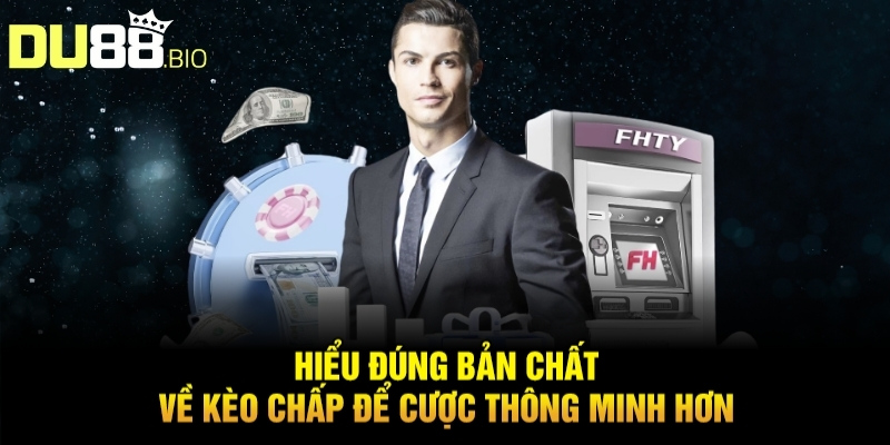 Hiểu đúng bản chất về kèo chấp để cược thông minh hơn