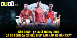 Kèo Chấp 1x2 Là Gì Du88 - Không Lo Thua Cược, Rinh Tiền Về