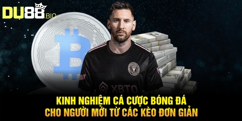 Kinh nghiệm cá cược bóng đá cho người mới từ các kèo đơn giản