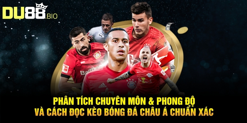 Cách Đọc Kèo Bóng Đá Châu Á Chuẩn Xác Thắng Lớn Tại Du88