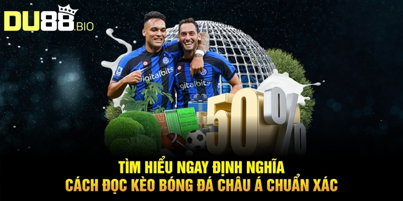 Tìm hiểu ngay định nghĩa cách đọc kèo bóng đá châu á chuẩn xác