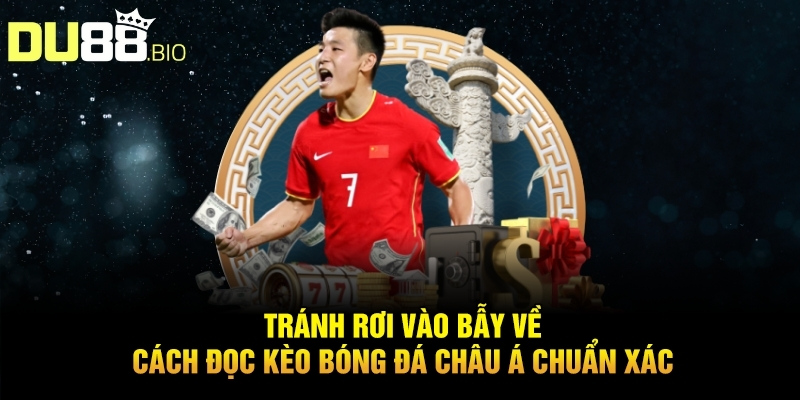 Tránh rơi vào bẫy về cách đọc kèo bóng đá châu á chuẩn xác