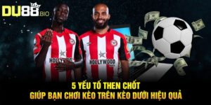 Cách Chơi Kèo Trên Kèo Dưới Thắng Lớn Từ Chuyên Gia Du88