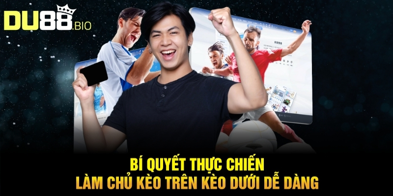 Cách Chơi Kèo Trên Kèo Dưới Thắng Lớn Từ Chuyên Gia Du88 5 Bí quyết thực chiến - Làm chủ kèo trên kèo dưới dễ dàng