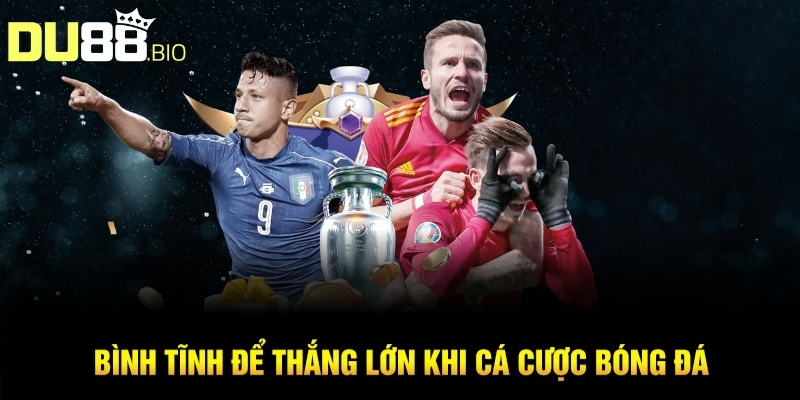 Mẹo Cá Cược Bóng Đá Không Thua Bởi Cao Thủ Nhà Cái Du88 4 Bình tĩnh để thắng lớn khi cá cược bóng đá