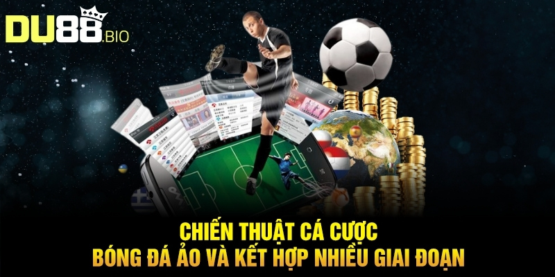 Chiến thuật cá cược bóng đá ảo và kết hợp nhiều giai đoạn