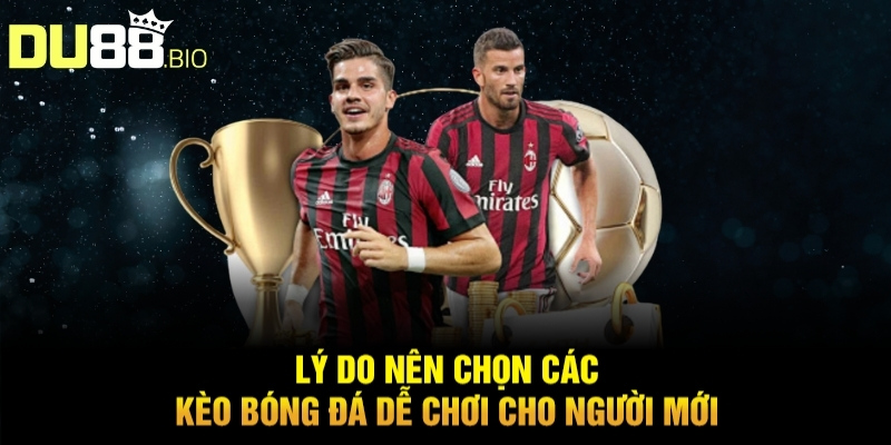 Lý do nên chọn các kèo bóng đá dễ chơi cho người mới