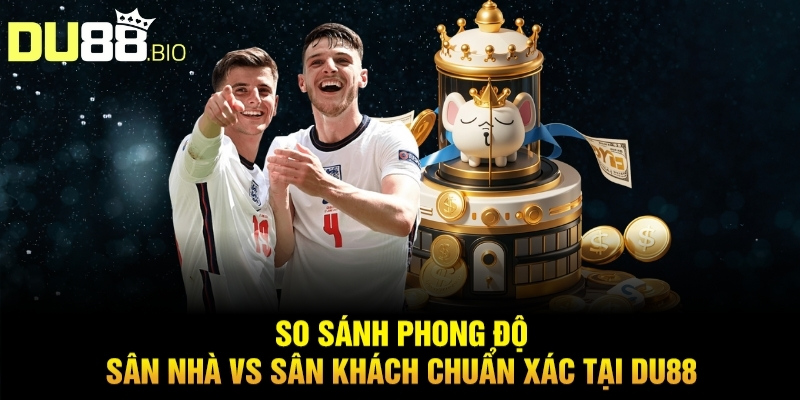 Soi Kèo Ngoại Hạng Anh Hôm Nay Tỷ Lệ Thắng Cao Từ Du88 3 So sánh phong độ sân nhà vs sân khách chuẩn xác tại du88