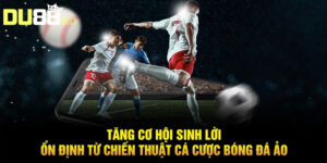 Chiến Thuật Cá Cược Bóng Đá Ảo Du88 Đánh Đâu Thắng Đó