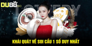 Khái quát về soi cầu 1 số duy nhất