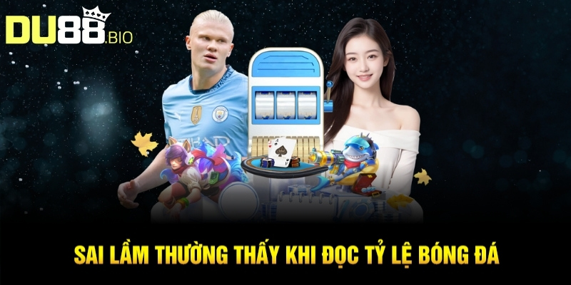 Đọc Tỷ Lệ Kèo Bóng Đá: Bí Quyết Soi Chuẩn Xác Cùng Du88 4 Sai lầm thường thấy khi đọc tỷ lệ bóng đá