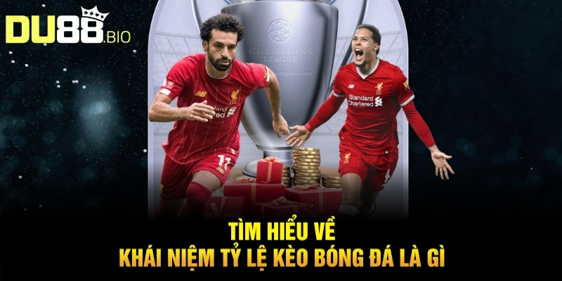 Đọc Tỷ Lệ Kèo Bóng Đá: Bí Quyết Soi Chuẩn Xác Cùng Du88 2 Tìm hiểu về khái niệm tỷ lệ kèo bóng đá là gì