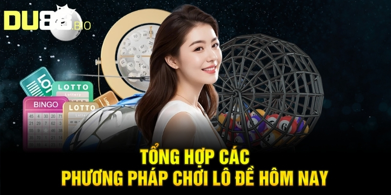 Lô Đề Hôm Nay - Chiến Lược Phân Tích Và Dự Đoán Hiệu Quả 3 Tổng hợp các phương pháp chơi lô đề hôm nay