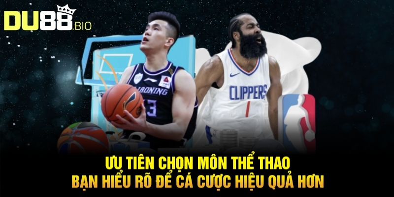 Ưu tiên chọn môn thể thao bạn hiểu rõ để cá cược hiệu quả hơn