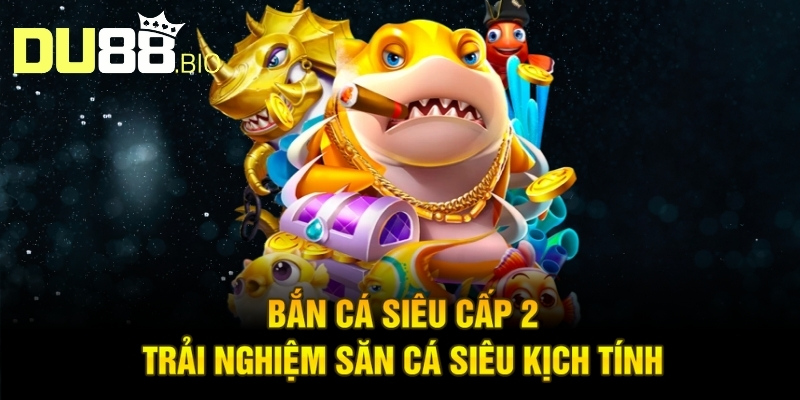 Bắn Cá Siêu Cấp 2 - Săn Cá Dưới Lòng Đại Dương, Siêu Hấp Dẫn 2 Bắn cá siêu cấp 2 - Trải nghiệm săn cá siêu kịch tính