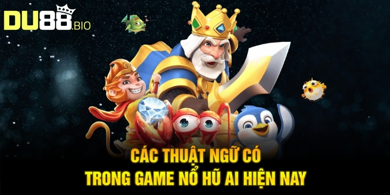 Nổ Hũ Ai - Trải Nghiệm Hấp Dẫn Nhận Thưởng Đặc Biệt 3 Các thuật ngữ có trong game nổ hũ AI hiện nay