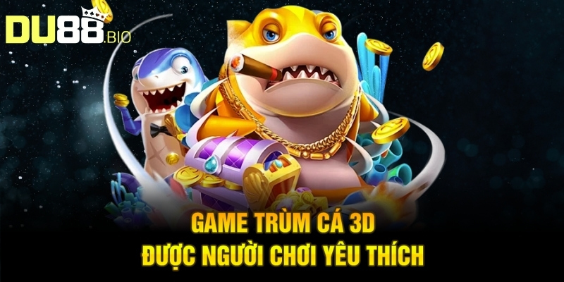 Game Trùm Cá 3D – Sân Chơi Săn Thưởng Hấp Dẫn Nhất 2025 2 Game trùm cá 3D được người chơi yêu thích