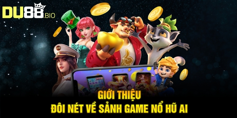 Nổ Hũ Ai - Trải Nghiệm Hấp Dẫn Nhận Thưởng Đặc Biệt 2 Giới thiệu đôi nét về sảnh game nổ hũ AI