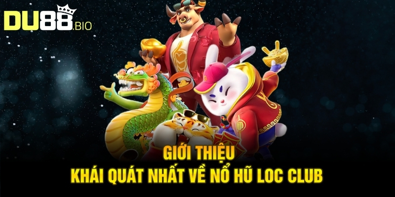 Giới thiệu khái quát nhất về nổ hũ Loc Club 