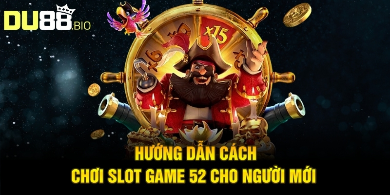 Hướng dẫn cách chơi slot game 52 cho người mới 