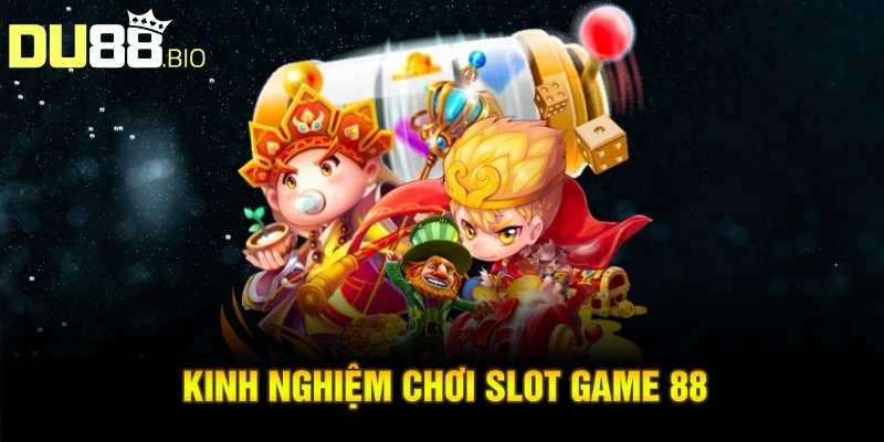 Kinh nghiệm chơi slot game 88