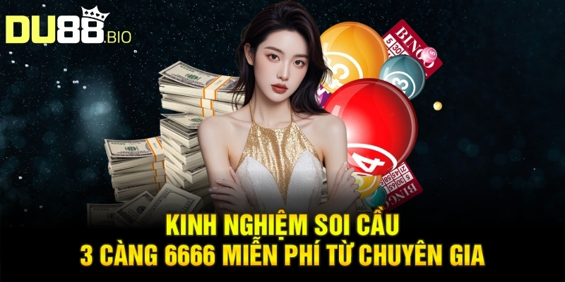 Kinh nghiệm soi cầu 3 càng 6666 miễn phí từ chuyên gia