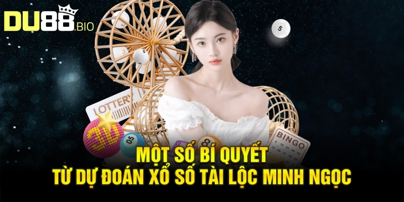 Một số bí quyết từ dự đoán xổ số tài lộc Minh Ngọc