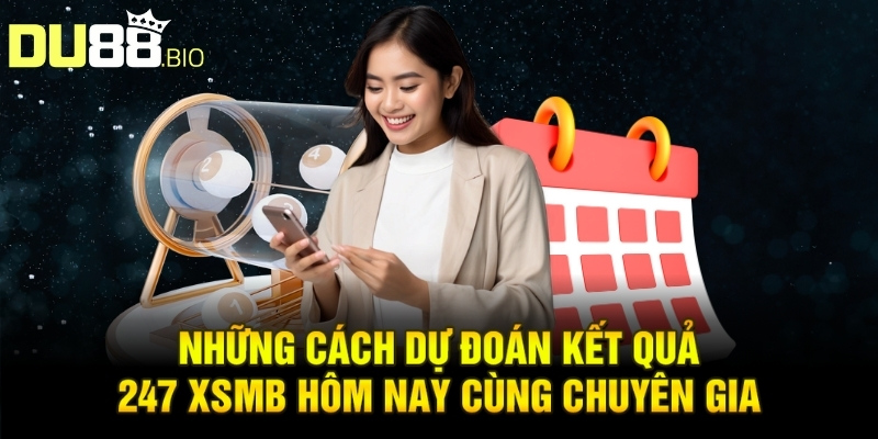 Dự Đoán Kết Quả 247 XSMB Hôm Nay Mẹo Chuẩn Xác Nhanh 3 Những cách dự đoán kết quả 247 XSMB hôm nay cùng chuyên gia