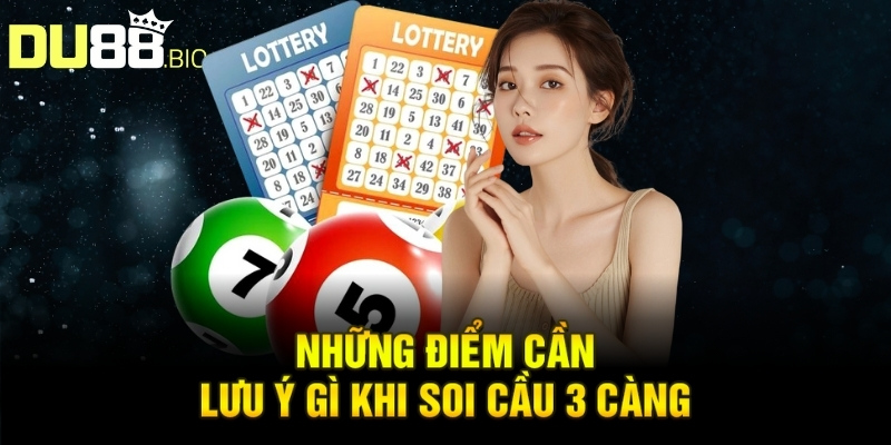 Những điểm cần lưu ý gì khi soi cầu 3 càng