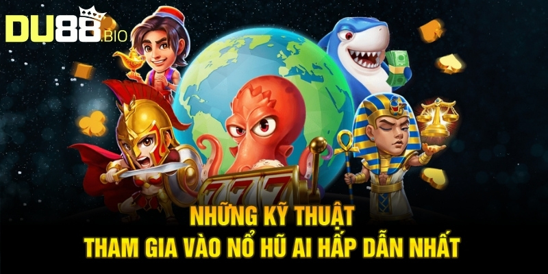 Nổ Hũ Ai - Trải Nghiệm Hấp Dẫn Nhận Thưởng Đặc Biệt 5 Những kỹ thuật tham gia vào nổ hũ AI hấp dẫn nhất