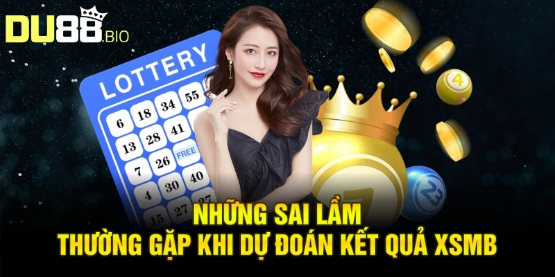 Dự Đoán Kết Quả 247 XSMB Hôm Nay Mẹo Chuẩn Xác Nhanh 5 Những sai lầm thường gặp khi dự đoán kết quả XSMB