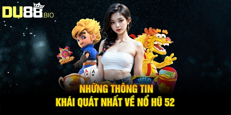 Những thông tin khái quát nhất về Nổ hũ 52 