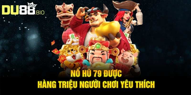 Nổ Hũ 79 - Siêu Phẩm Slot Đổi Thưởng 2025, Quay Là Trúng 2 Nổ Hũ 79 được hàng triệu người chơi yêu thích