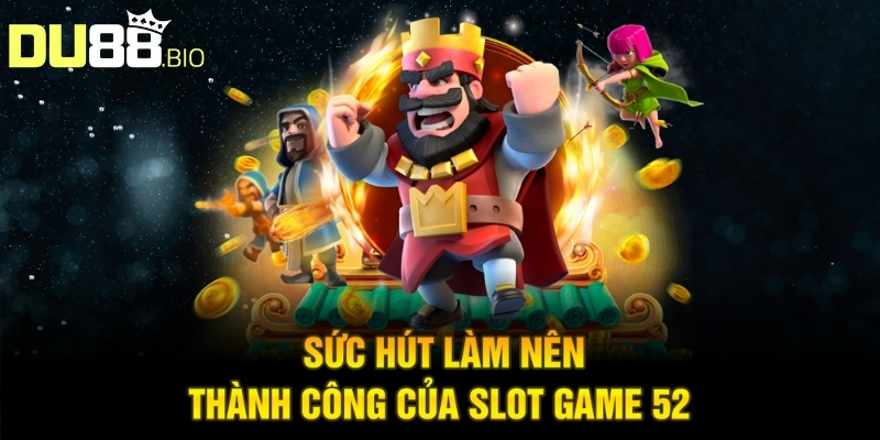 Sức hút làm nên thành công của slot game 52 
