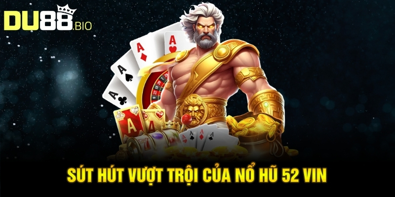 Nổ Hũ 52 Vin – Trải Nghiệm Săn Hũ Đẳng Cấp 2025 Tại Du88 2 Sút hút vượt trội của nổ hũ 52 vin