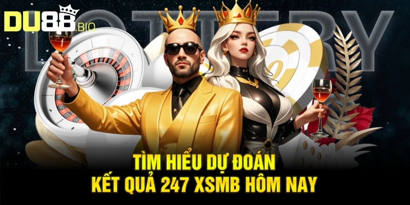 Dự Đoán Kết Quả 247 XSMB Hôm Nay Mẹo Chuẩn Xác Nhanh 2 Tìm hiểu dự đoán kết quả 247 XSMB hôm nay