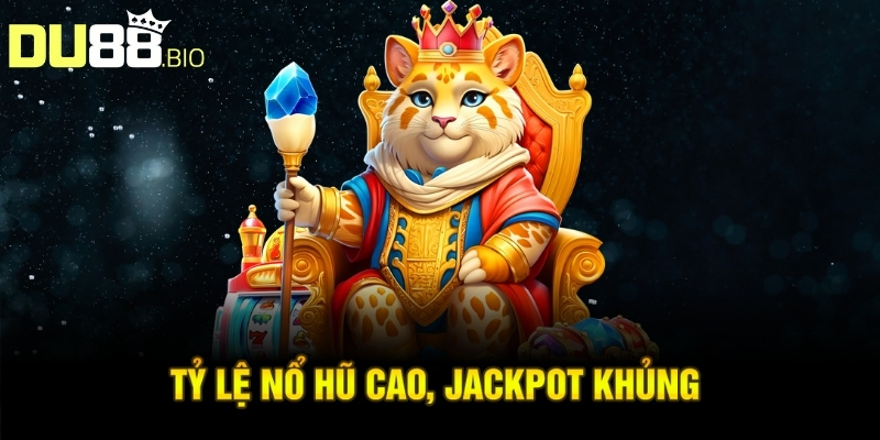Tỷ lệ nổ hũ cao, Jackpot khủng 