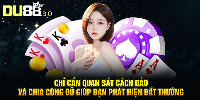 Nghệ Thuật Đen: Cách Xào Bài Gian Lận Khiến Bàn Cược Mù Mắt 3 Chỉ cần quan sát cách đảo và chia cũng đủ giúp bạn phát hiện bất thường