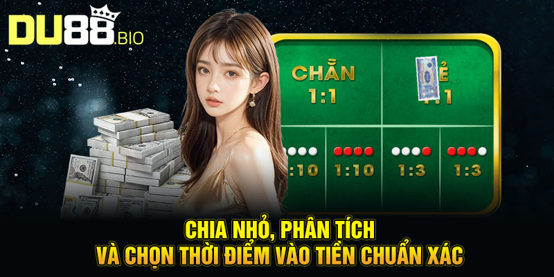 Chia nhỏ, phân tích và chọn thời điểm vào tiền chuẩn xác