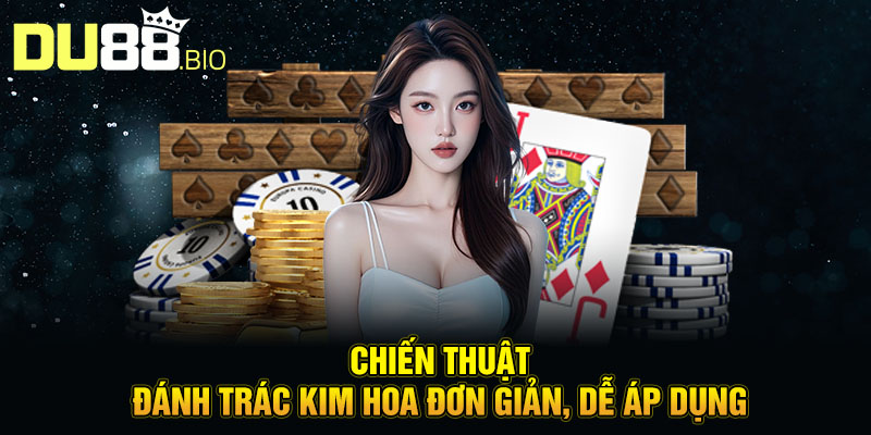 Trác Kim Hoa Là Gì? Khám Phá Tựa Game Bài Hoa Ngữ Gây Sốt 4 Chiến thuật đánh trác kim hoa đơn giản, dễ áp dụng.