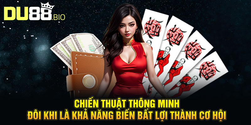 Cách Đánh Bài Chắn Chiến Thuật Thắng 100 Ván Không Trượt 5 Chiến thuật thông minh đôi khi là khả năng biến bất lợi thành cơ hội